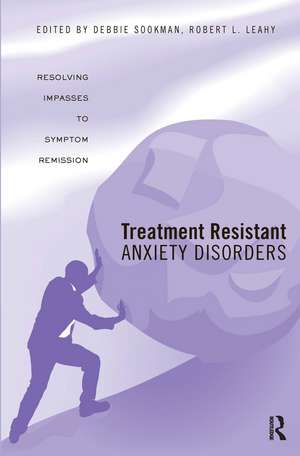 Treatment Resistant Anxiety Disorders: Resolving Impasses to Symptom Remission de Debbie Sookman