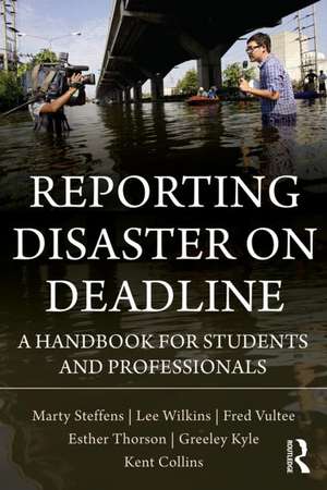 Reporting Disaster on Deadline: A Handbook for Students and Professionals de Marty Steffens