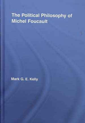 The Political Philosophy of Michel Foucault de Mark G.E. Kelly