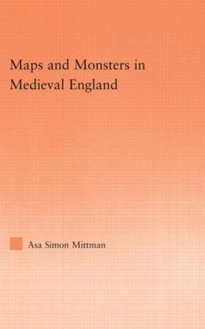 Maps and Monsters in Medieval England de Asa Simon Mittman