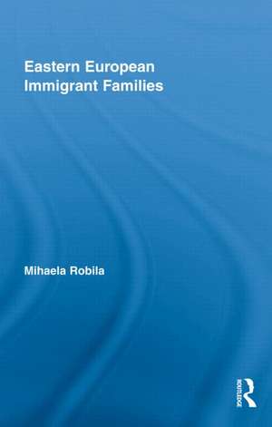 Eastern European Immigrant Families de Mihaela Robila