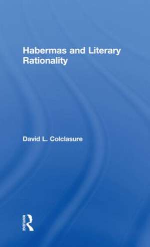 Habermas and Literary Rationality de David L. Colclasure