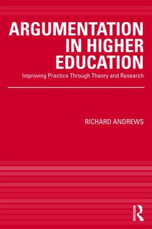 Argumentation in Higher Education: Improving Practice Through Theory and Research de Richard Andrews