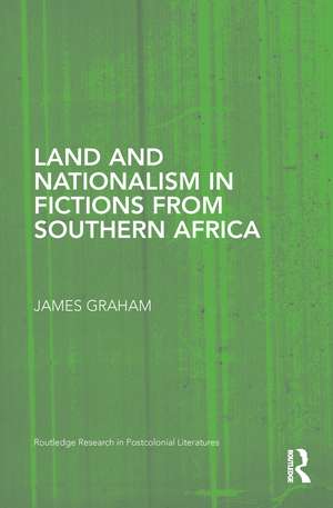 Land and Nationalism in Fictions from Southern Africa de James Graham