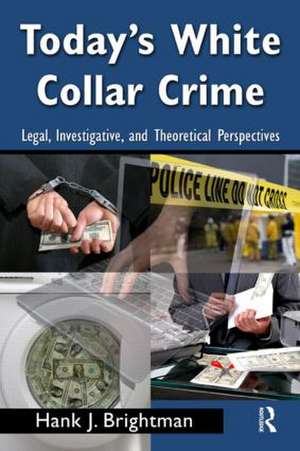 Today's White Collar Crime: Legal, Investigative, and Theoretical Perspectives de Hank J. Brightman