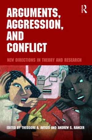 Arguments, Aggression, and Conflict: New Directions in Theory and Research de Theodore Avtgis