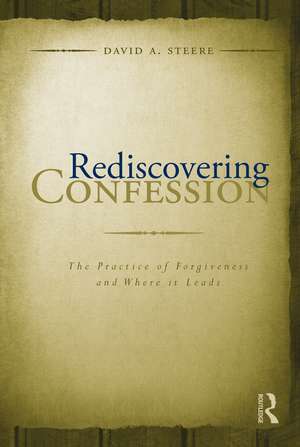 Rediscovering Confession: The Practice of Forgiveness and Where it Leads de David A. Steere