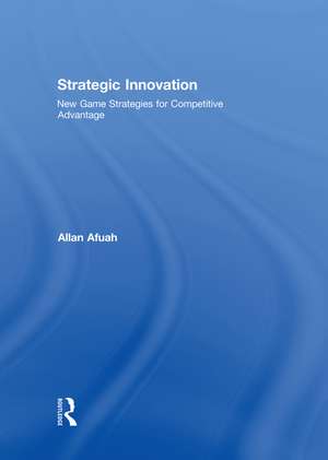 Strategic Innovation: New Game Strategies for Competitive Advantage de Allan Afuah