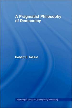 A Pragmatist Philosophy of Democracy de Robert B. Talisse