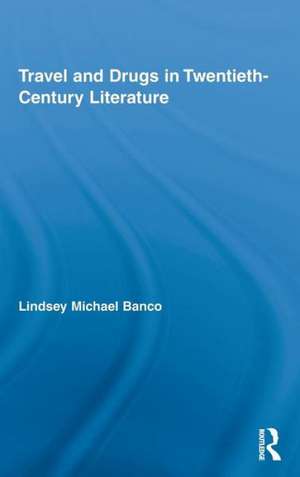 Travel and Drugs in Twentieth-Century Literature de Lindsey Michael Banco