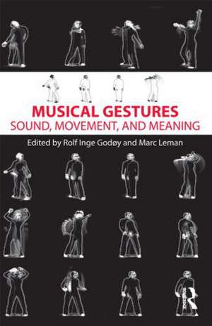 Musical Gestures: Sound, Movement, and Meaning de Rolf Inge Godøy