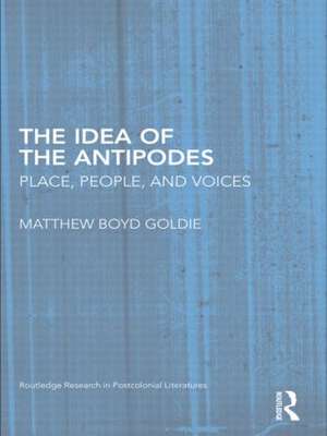 The Idea of the Antipodes: Place, People, and Voices de Matthew Boyd Goldie