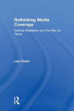 Rethinking Media Coverage: Vertical Mediation and the War on Terror de Lisa Parks