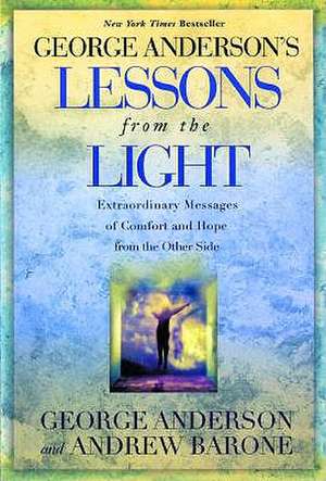 Lessons from the Light: Extraordinary Messages of Comfort and Hope from the Other Side de George Anderson