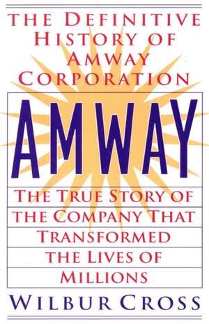 Amway: The True Story of the Company That Transformed the Lives of Millions de Wilbur Cross