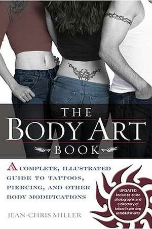 The Body Art Book: Complete guide to tattoos, Piercings, and Other Body Modifications de Jean-Chris Miller