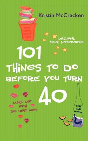 101 Things To Do Before You Turn 40 de Kristen McCracken