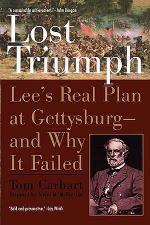 Lost Triumph: Lee's Real Plan at Gettysburg--And Why It Failed de Tom Carhart