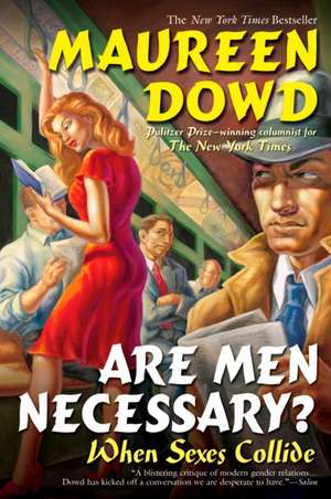 Are Men Necessary?: When Sexes Collide de Maureen Dowd