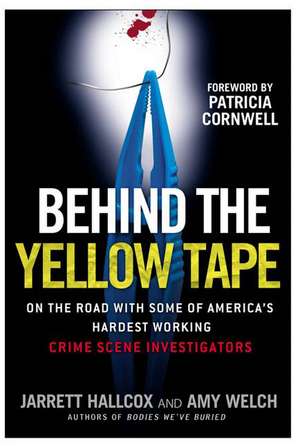 Behind the Yellow Tape: On the Road with Some of America's Hardest Working Crime Scene Investigators de Jarrett Hallcox