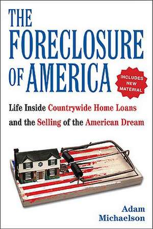 The Foreclosure of America: Life Inside Countrywide Home Loans, and the Selling of the American Dream de Adam Michaelson