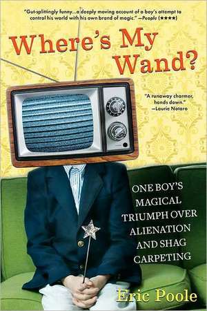 Where's My Wand?: One Boy's Magical Triumph Over Alienation and Shag Carpeting de Eric Poole