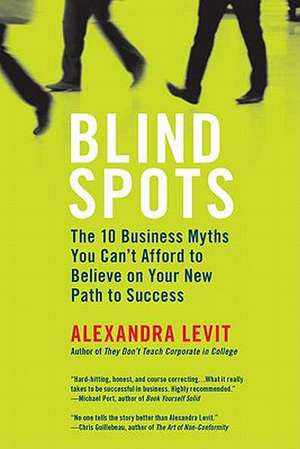 Blind Spots: The 10 Business Myths You Can't Afford to Believe on Your New Path to Success de Alexandra Levit