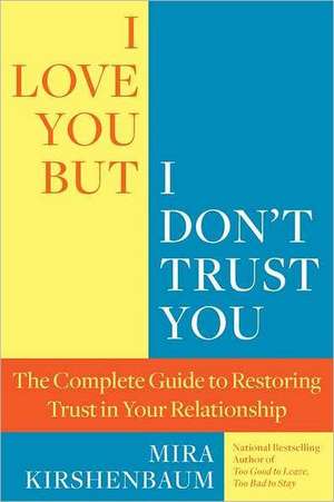 I Love You, But I Don't Trust You: The Complete Guide to Restoring Trust in Your Relationship de Mira Kirshenbaum