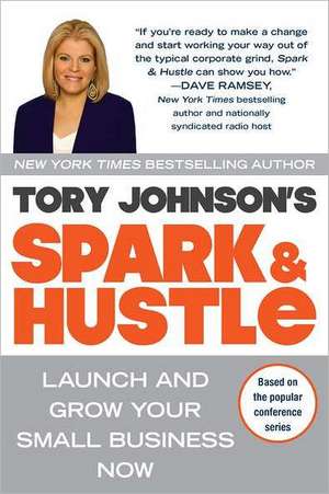 Spark & Hustle: Launch and Grow Your Small Business Now de Tory Johnson