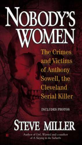 Nobody's Women: The Crimes and Victims of Anthony Sowell, the Cleveland Serial Killer de Steven F. Miller