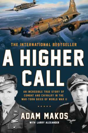 A Higher Call: An Incredible True Story of Combat and Chivalry in the War Torn Skies of World War II de Larry Alexander