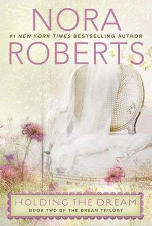 Holding the Dream de Nora Roberts