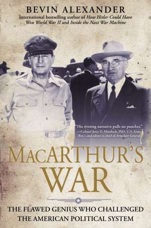 MacArthur's War: The Flawed Genius Who Challenged the American Political System de Bevin Alexander