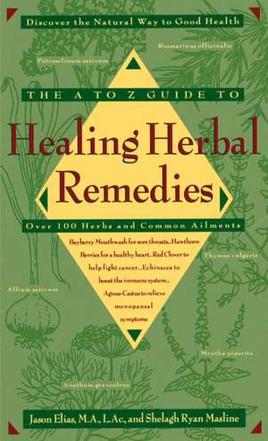 The A-Z Guide to Healing Herbal Remedies: Over 100 Herbs and Common Ailments de Jason Elias