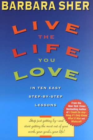 Live the Life You Love: In Ten Easy Step-By Step Lessons de Barbara Sher