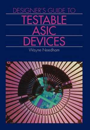 Designer's Guide to Testable Asic Devices de Wayne M. Needham