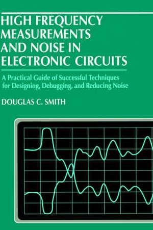 High Frequency Measurements and Noise in Electronic Circuits de Douglas C. Smith