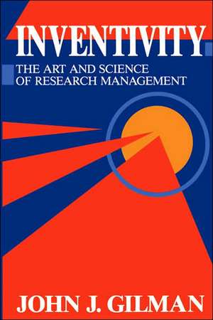 Inventivity: The art and science of research management de J.J. Gilman