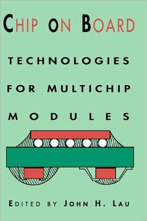 Chip On Board: Technology for Multichip Modules de John H. Lau