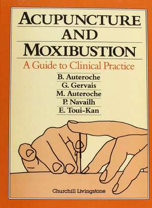 Acupuncture and Moxibustion: A Guide to Clinical Practice de B. Auteroche