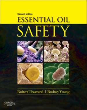 Essential Oil Safety: A Guide for Health Care Professionals- de Robert Tisserand