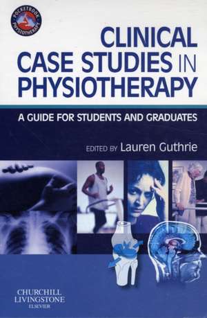 Clinical Case Studies in Physiotherapy: A Guide for Students and Graduates de Lauren Jean Guthrie