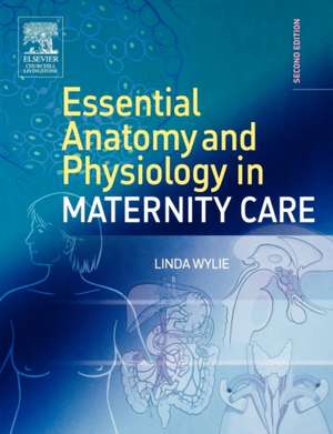 Essential Anatomy & Physiology in Maternity Care de Linda Wylie