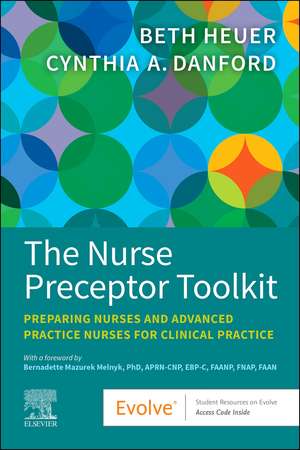 The Nurse Preceptor Toolkit: Preparing Nurses and Advanced Practice Nurses for Clinical Practice de Beth Heuer