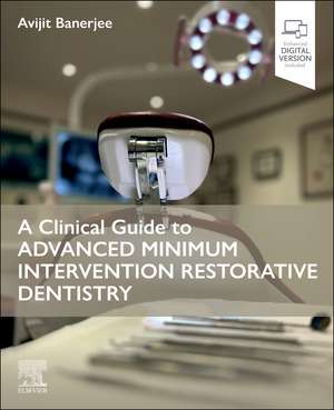 A Clinical Guide to Advanced Minimum Intervention Restorative Dentistry de Avijit Banerjee