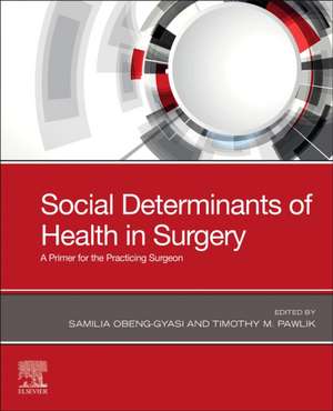 Social Determinants of Health in Surgery: A Primer for the Practicing Surgeon de Samilia Obeng-Gyasi