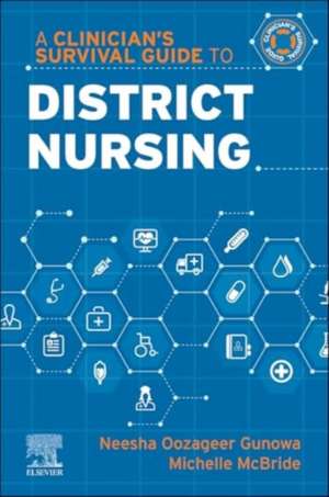 A Clinician's Survival Guide to District Nursing de Neesha Oozageer Gunowa