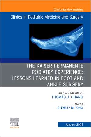 The Kaiser Permanente Podiatry Experience: Lessons Learned in Foot and Ankle Surgery, An Issue of Clinics in Podiatric Medicine and Surgery de Christy M. King