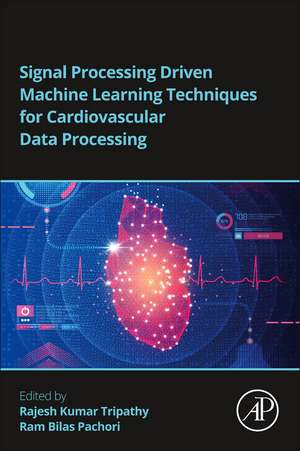 Signal Processing Driven Machine Learning Techniques for Cardiovascular Data Processing de Rajesh Kumar Tripathy