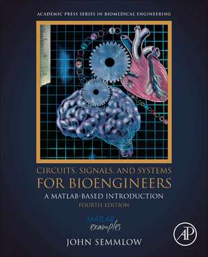 Circuits, Signals, and Systems for Bioengineers: A MATLAB-Based Introduction de John Semmlow